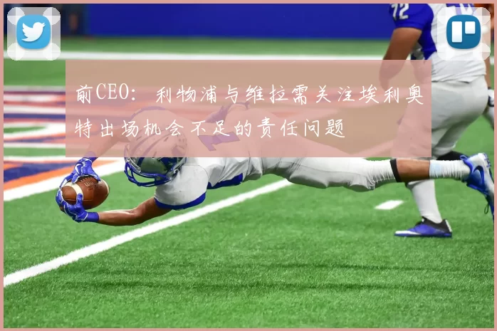 前CEO：利物浦与维拉需关注埃利奥特出场机会不足的责任问题
